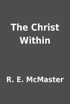 The Christ Within by R. E. McMaster