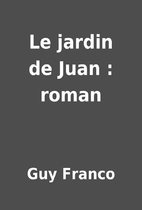 Le jardin de Juan : roman by Guy Franco