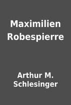 Maximilien Robespierre by Arthur M.…