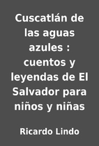 Cuscatlán de las aguas azules : cuentos y…