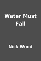 Water Must Fall by Nick Wood