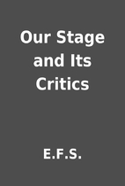 Our Stage and Its Critics by E.F.S.