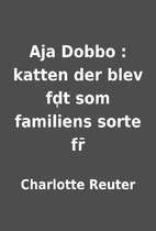Aja Dobbo : katten der blev fd̜t som…