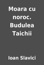Moara cu noroc. Budulea Taichii by Ioan…