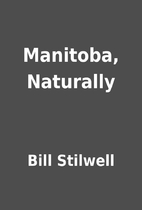 Manitoba, Naturally by Bill Stilwell