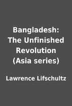 Bangladesh: The Unfinished Revolution (Asia…