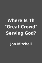Where Is Th Great Crowd Serving God? by…