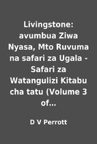 Livingstone: avumbua Ziwa Nyasa, Mto Ruvuma…