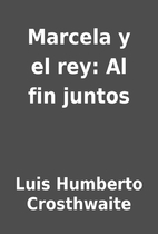 Marcela y el rey: Al fin juntos by Luis…