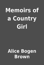 Memoirs of a Country Girl by Alice Bogen…