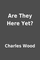 Are They Here Yet? by Charles Wood