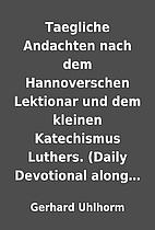 Taegliche Andachten nach dem Hannoverschen…