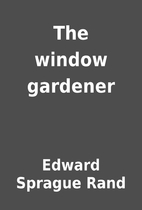 The window gardener by Edward Sprague Rand