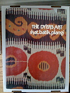 The Dyer's Art: Ikat, batik, plangi by Jack…