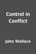 Control in Conflict by John Wallace