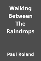 Walking Between The Raindrops by Paul Roland