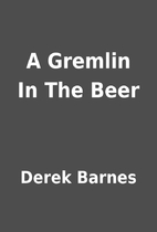 A Gremlin In The Beer by Derek Barnes