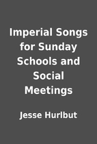 Imperial Songs for Sunday Schools and Social…