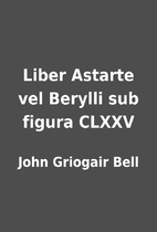 Liber Astarte vel Berylli sub figura CLXXV…