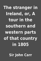 The stranger in Ireland, or, A tour in the…