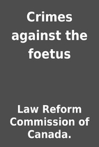 Crimes against the foetus by Law Reform…