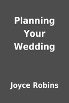 Planning Your Wedding by Joyce Robins
