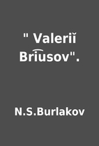 Valeriĭ Bri͡usov. by N.S.Burlakov