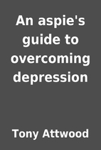 An aspie's guide to overcoming depression by…