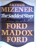 The Saddest Story: A Biography of Ford Madox…