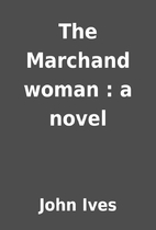 The Marchand woman : a novel by John Ives