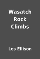 Wasatch Rock Climbs by Les Ellison