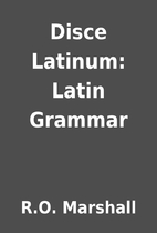 Disce Latinum: Latin Grammar by R.O.…