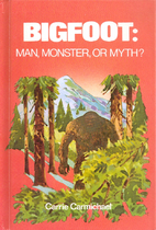 Bigfoot: Man, Monster, or Myth? by Carrie…