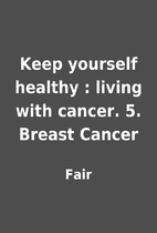 Keep yourself healthy : living with cancer.…