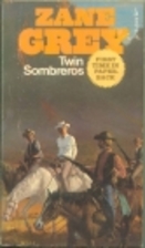 Twin sombreros, by Zane Grey by Zane Grey