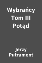 Wybrańcy Tom III Potąd by Jerzy Putrament