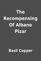 The Recompensing Of Albano Pizar by Basil…