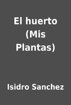 El huerto (Mis Plantas) by Isidro Sanchez