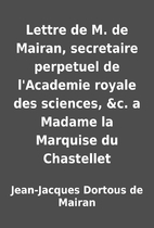 Lettre de M. de Mairan, secretaire perpetuel…