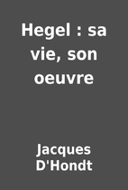 Hegel : sa vie, son oeuvre by Jacques…