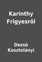 Karinthy Frigyesről by Dezsö…