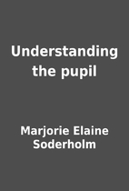Understanding the pupil by Marjorie Elaine…