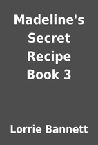 Madeline's Secret Recipe Book 3 by Lorrie…