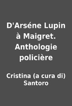 D'Arséne Lupin à Maigret. Anthologie…