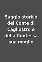 Saggio storico del Conte di Cagliostro e…