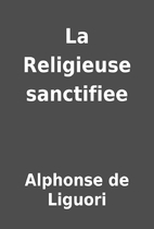 La Religieuse sanctifiee by Alphonse de…