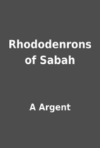 Rhododenrons of Sabah by A Argent