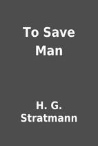 To Save Man by H. G. Stratmann
