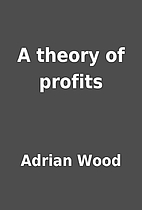 A theory of profits by Adrian Wood
