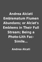 Andrea Alciati Emblematum Flumen Abundans;…